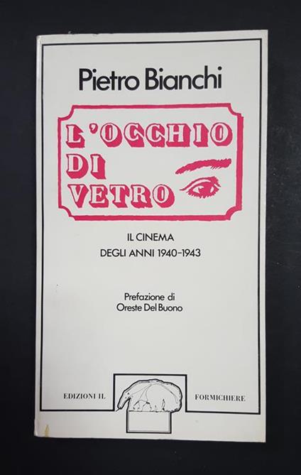 L' occhio di vetro. Il cinema degli anni 1940-1943. Edizioni il Formichiere. 1978 - Pietro Bianchi - copertina