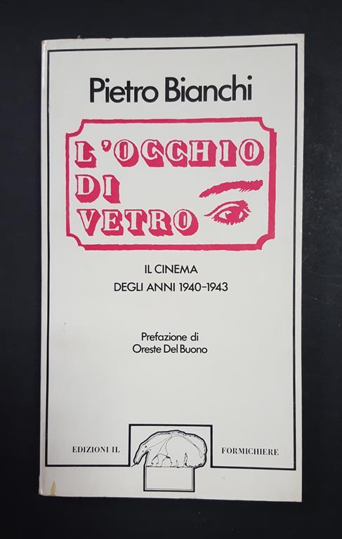 L' occhio di vetro. Il cinema degli anni 1940-1943. Edizioni il Formichiere. 1978 - Pietro Bianchi - copertina