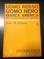 Willhelm Sidney M. Uomo rosso, uomo nero, bianca America. Per una sociologia del razzismo. Lampugnani Nigri Editore 1971 - I
