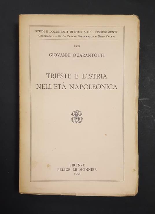 Trieste e l'Istria nell'età napoleonica. Le Monnier. 1954. Ed. num., ns es. n. 1300 - Giovanni Quarantotto - copertina