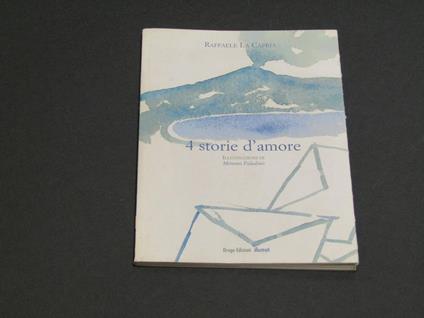La Capria Raffaele. 4 storie d'amore. Drago Edizioni. 2007 - I - Raffaele La Capria - copertina