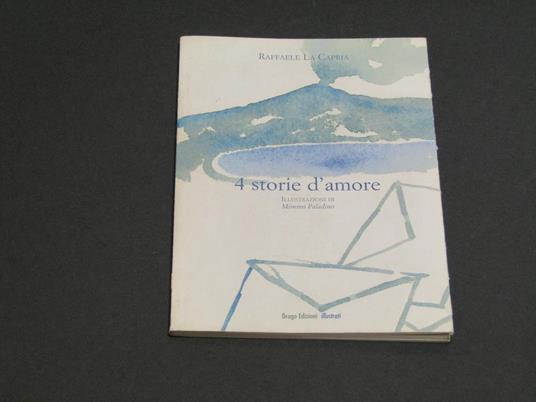 La Capria Raffaele. 4 storie d'amore. Drago Edizioni. 2007 - I - Raffaele La Capria - copertina