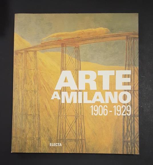 Arte a Milano 1906-1929. Biscottini Paolo (a cura di). Electa. 1995 - Paolo Biscottini - copertina
