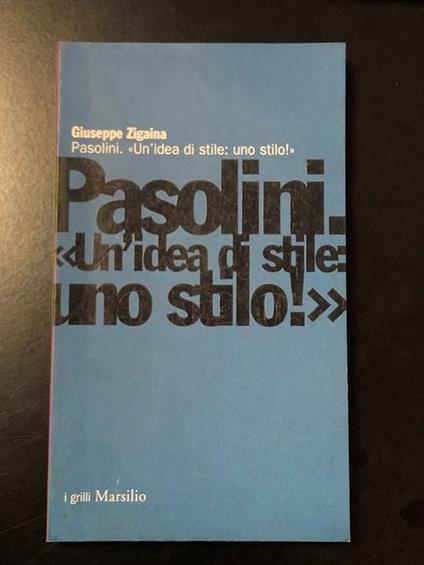 Zigaina Giuseppe.Pasolini. "Un'idea di stile: uno stilo!". Marsilio 1999 - Giuseppe Zigaina - copertina
