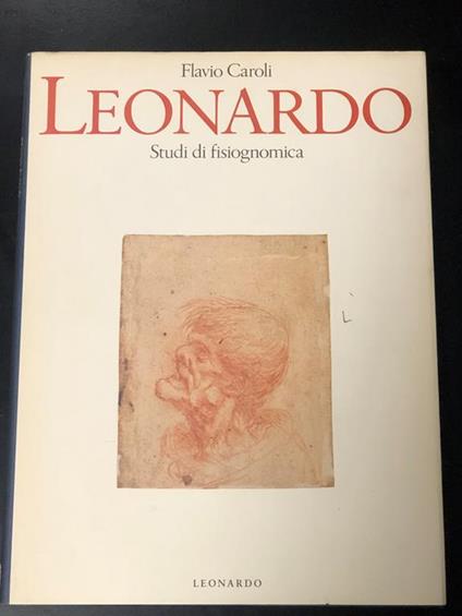 Leonardo. Studi di fisiognomica. Leonardo Editore 1991 - I. Con dedica dell'autore - Flavio Caroli - copertina