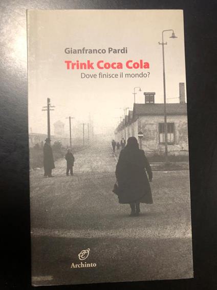 Trink Coca Cola. Dove finisce il mondo? Archinto 2005 - I. Con dedica dell'autore - Gianfranco Paris - copertina