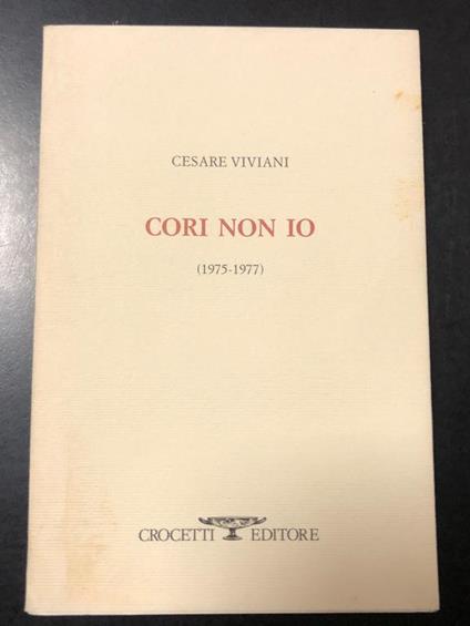Cori non io (1975-1977). Crocetti editore 1994 - I. Con dedica dell'autore - Cesare Viviani - copertina