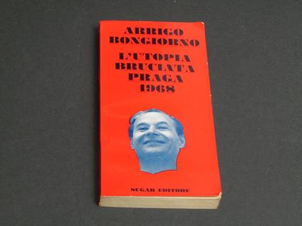 L' utopia bruciata Praga 1968. Sugar Editore. 1968 - Arrigo Bongiorno - copertina