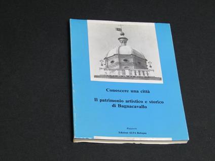 Conoscere una città. Il patrimonio artistico e storico di Bagnacavallo. A cura di Agostini Grazia e Ciammitti Luisa. Edizioni Alfa. 1982 - Grazia Agostini - copertina