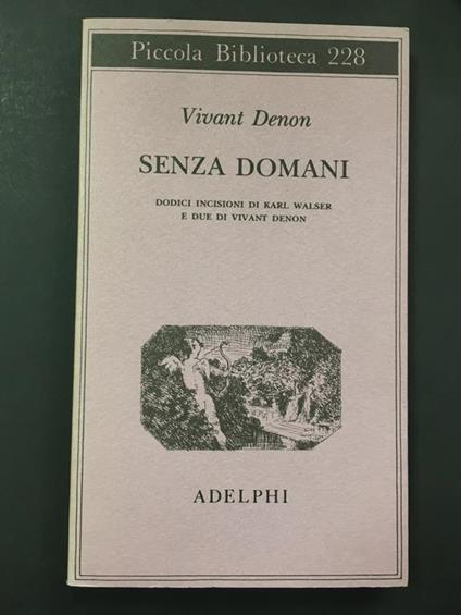 Senza domani. Dodici incisioni di Karl Walser e due di Vivant Denon. Adelphi. 1989 - Vivant Denon - copertina