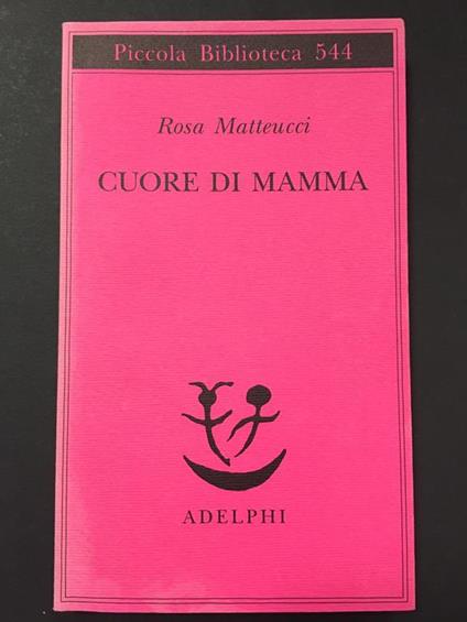 Cuore di mamma. Adelphi. 2006 - I - Rosa Matteucci - copertina