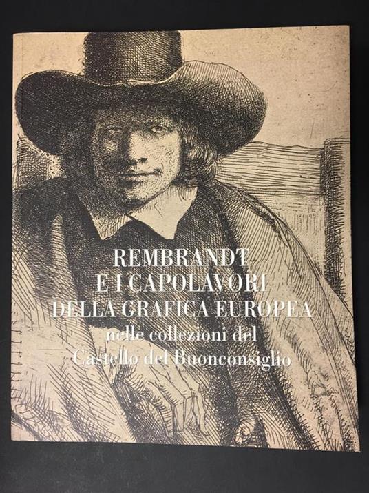 Aa.Vv. Rembrandt E I Capolavori Della Grafica Europea. Castello Del Buonconsiglio. 2008 - copertina