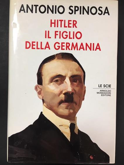 Hitler il figlio della Germania. Mondadori. 1991 - I - Antonio Spinosa - copertina