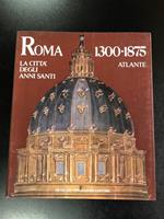 Fagiolo Marcello e Madonna Maria Luisa. Roma 1300-1875. La città degli anni santi. Atlante. Mondadori 1985