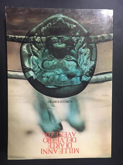 Aa.Vv. Mille Anni Di Arte Del Vetro A Venezia. Albrizzi Editore. 1982 - copertina