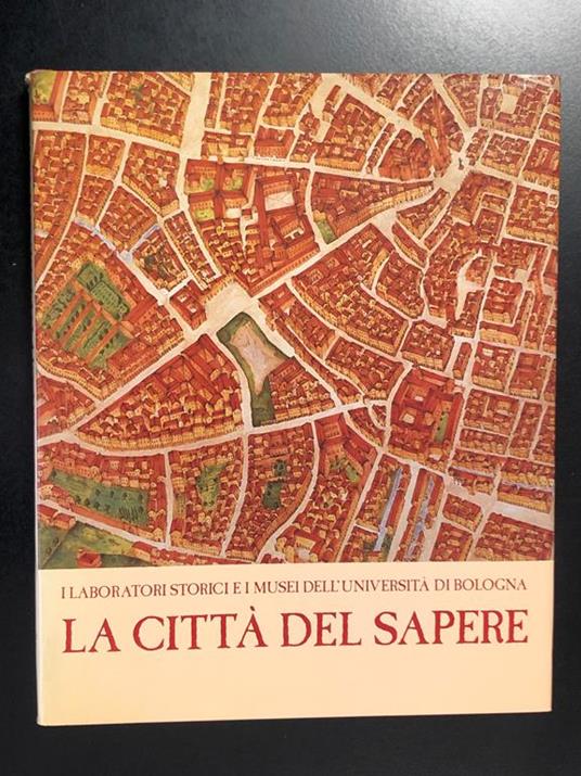 Aa. Vv. La Città Del Sapere. I Laboratori Storici E I Musei Dell'Università Di Bologna. Banca Del Monte 1987 - copertina