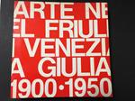 Aa.Vv. Arte Nel Friuli-Venezia Giulia 1900-1950. Grafiche Editoriali Artistiche Pordenonesi. 1982