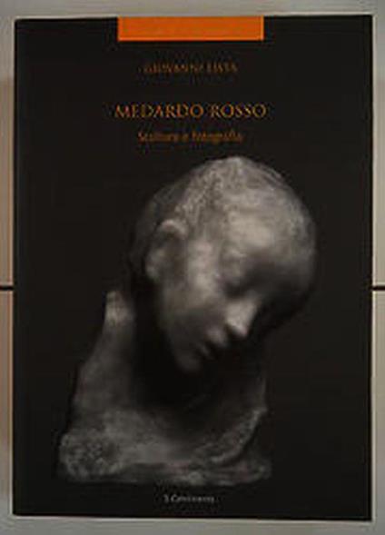 Giovanni Lista. Medardo Rosso - Scultura e fotografia. 5 Continents 2003 - Giovanni Lista - copertina