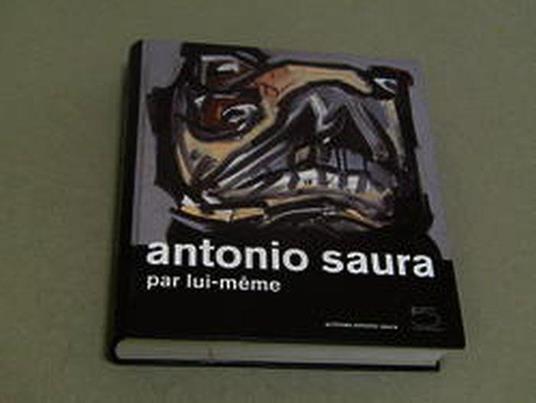Aa. Vv. Antonio Saura. Par Lui-Meme. 5 Continents. 2009 - copertina