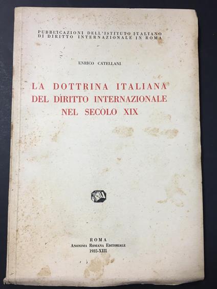 Catellani Enrico. La dottrina italiana del Diritto Internazionale nel secolo XIX. Anonima Romana Editoriale. 1935 - Enrico Catellani - copertina