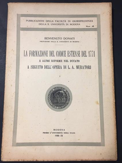 Donati Benvenuto. La formazione del codice estense del 1771 e altre riforme nel ducato a seguito dell'opera di L. A. Muratori. L'Università degli studi. 1930 - Benvenuto Donati - copertina