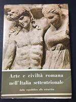 Aa.Vv. Arte E Civiltà Romana Nell'Italia Settentrionale Dalla Repubblica Alla Tetrarchia. Edizioni Alfa. 1964-I
