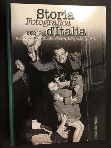 Aa.Vv. Storia Fotografica D'Italia 1922-1945. La Marcia Su Roma, Il Regime Fascista, La Ii Guerra Mondiale. Edizioni Intra Moenia. 2007 - copertina