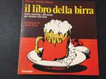 Il libro della birra. Storia, curiosità e 210 ricette per cucinare alla birra. Sonzogno casa editrice 1975-I