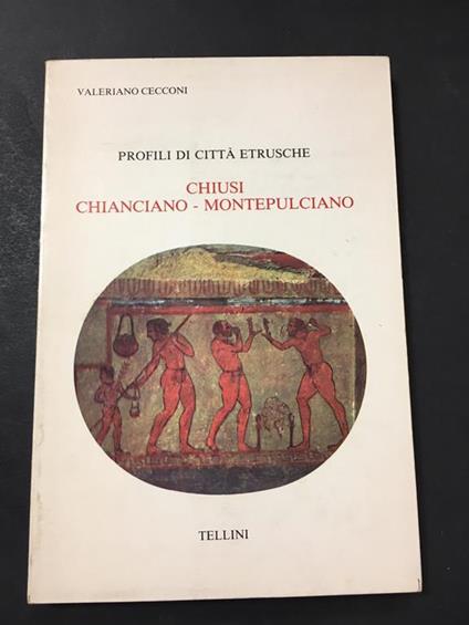 Profili di città etrusche. Chiusi Chianciano - Montepulciano. Tellini Editrice. 1980 - Valeria Checconi - copertina