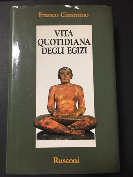 Franco Cimmino - VITA QUOTIDIANA DEGLI EGIZI - Rusconi. 1985-I - Franco Cimmino - copertina