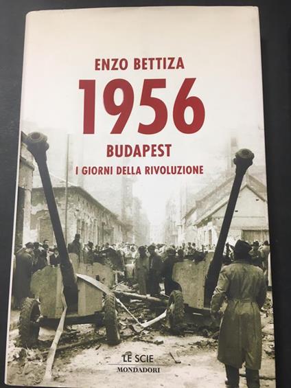 1956. Budapest. i giorni della Rivoluzione. Mondadori. 2006 - Enzo Bettiza - copertina
