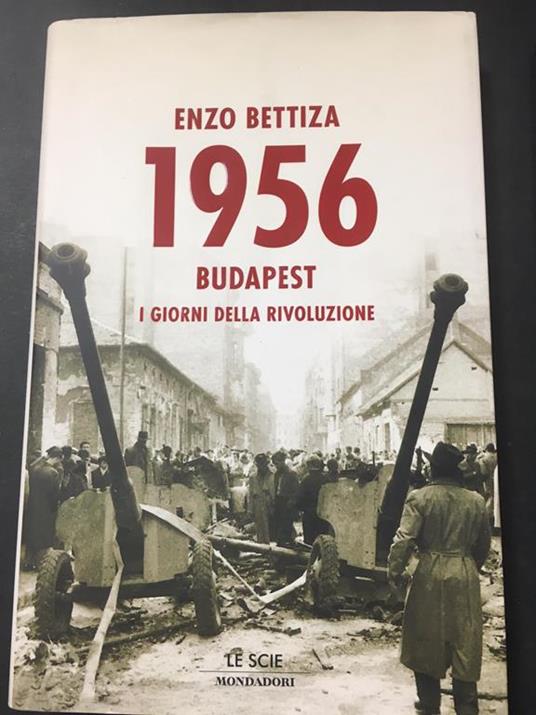 1956. Budapest. i giorni della Rivoluzione. Mondadori. 2006 - Enzo Bettiza - copertina