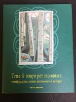 Tutto il tempo per raccontare. ventiquattro storie attraverso il tempo. Illustrato da Pace Michelangelo. Silvana editoriale. 1999