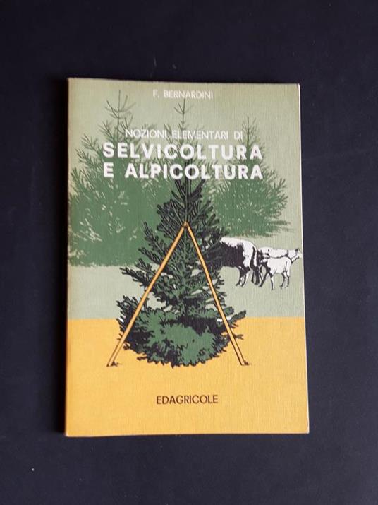 Nozioni elementari di selvicoltura e alpicoltura. Edagricole. 1970 - Ferruccio Bernardini - copertina