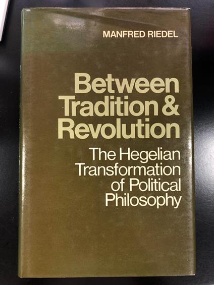Between tradition & revolution. The hegelian transformation of political philosophy. Cambridge University Press 1984 - I - Manfred Riedel - copertina