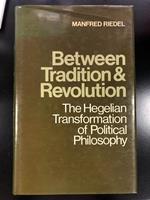 Between tradition & revolution. The hegelian transformation of political philosophy. Cambridge University Press 1984 - I