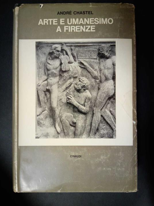 Chastel Andrè. Arte e umanesimo a Firenze. Einaudi. 1964 - André Chastel - copertina