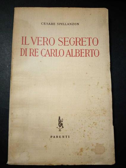 Il vero segreto di Re Carlo Alberto. Vol. I. Parenti editore. 1953 - copertina