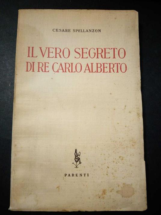 Il vero segreto di Re Carlo Alberto. Vol. I. Parenti editore. 1953 - copertina