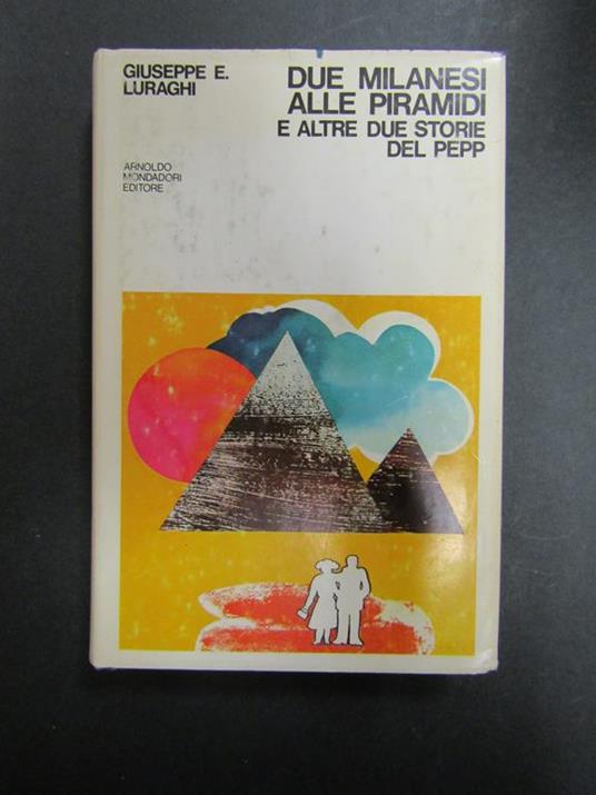 Luraghi Giuseppe E. Due milanesi alle piramidi e altre due storie del Pepp. Mondadori. 1971 - Giuseppe E. Luraghi - copertina