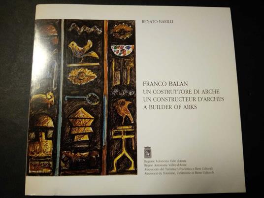Barilli Renato. Franco Balan. Un costruttore di arche. Un constructeur d'arches a builder of ark. Regione Valle d'Aosta. 1991 - Renato Barilli - copertina