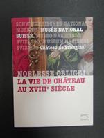 Noblesse oblige! La vie de chateau au XVIII siecle. 5 continents editions. 2013