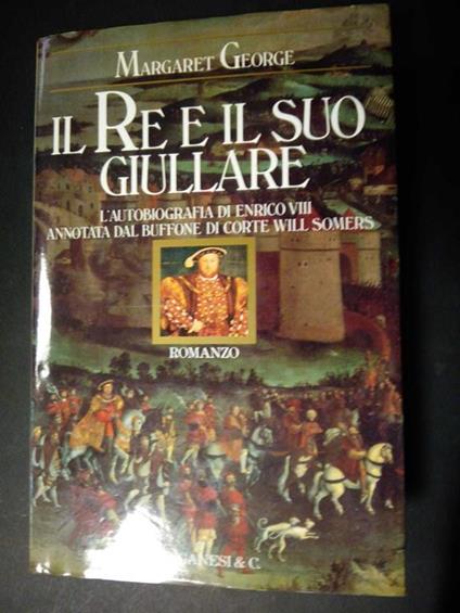 Il re e il suo giullare. Longanesi & C. 1991 - Margaret George - copertina