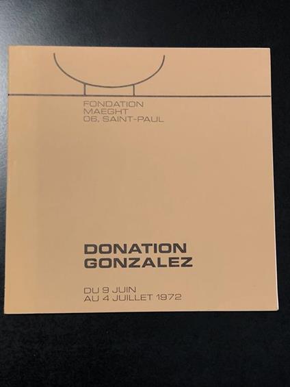 Donation Gonzalez. Fondation Maeght, Saint-Paul. Du 9 juin au 4 juillet 1972 - copertina