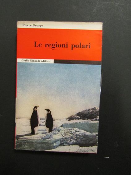 Le regioni polari. Einaudi. 1954 - Pierre George - copertina