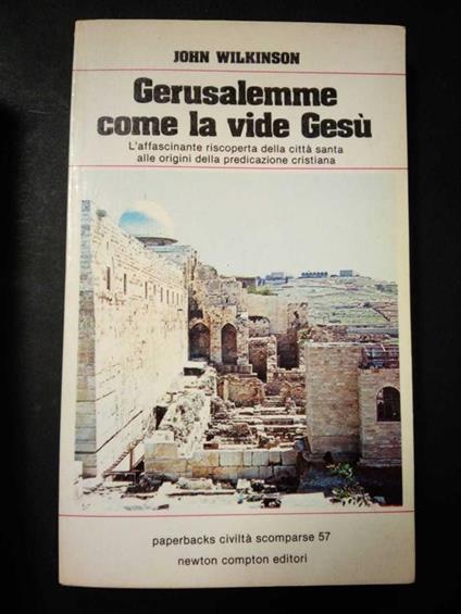 Gerusalemme come la vide Gesù. Newton compton editori. 1981-I - John Wilkinson - copertina