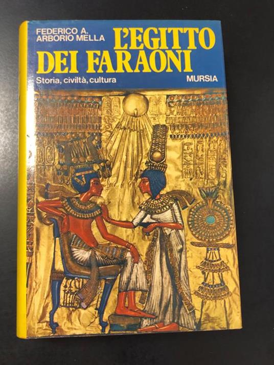 Arborio Mella Federico A. L'Egitto dei Faraoni. Storia, civiltà e cultura. Mursia 1976 - Federico A. Arborio Mella - copertina