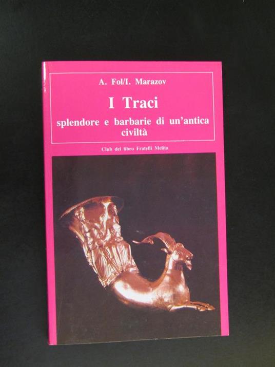 Fol. A / Marazov I. I Traci. Splendore e barbarie di un'antica civiltà. Fratelli Melita 1985 - copertina