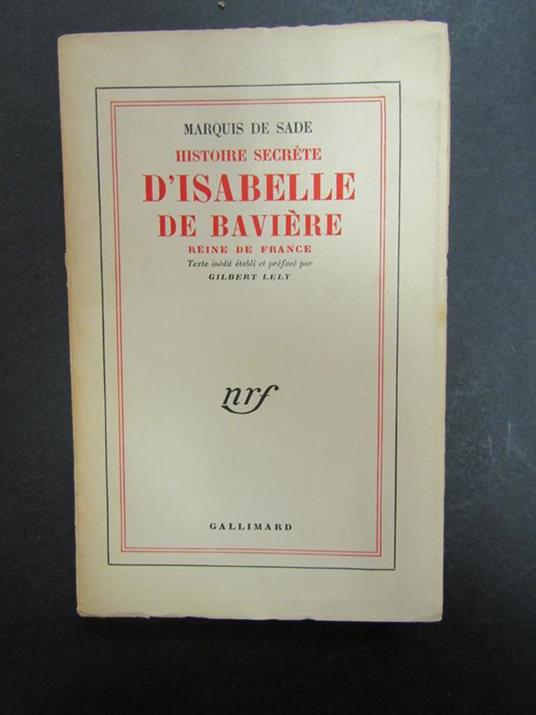 Marquis Histoire Secrete d'Isabelle de Baviere reine de France. Gallimard. 1953 - François de Sade - copertina