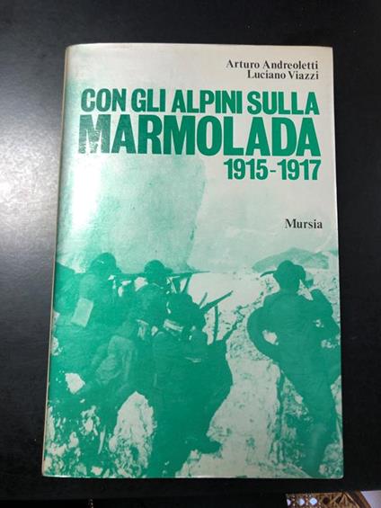 Andreoletti e Viazzi. Con gli alpini sulla Marmolada 1915-1917. Mursia 1977 - Arturo Andreoletti - copertina
